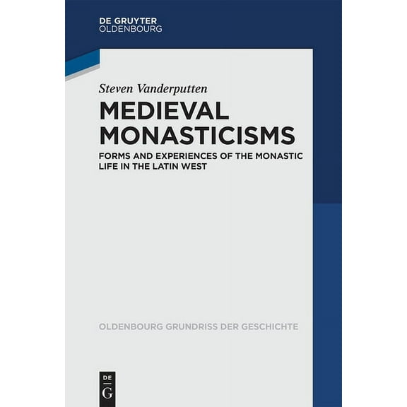 Oldenbourg Grundriss Der Geschichte Medieval Monasticisms: Forms and Experiences of the Monastic Life in the Latin West, Book 47, (Paperback)