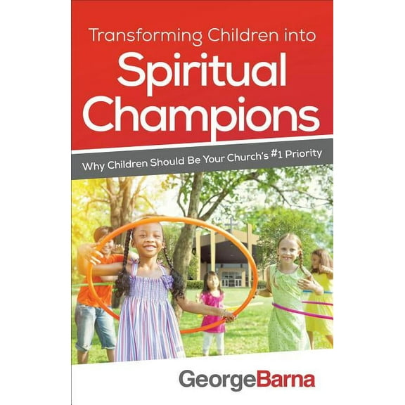 Transforming Children Into Spiritual Champions: Why Children Should Be Your Church's #1 Priority, (Paperback)