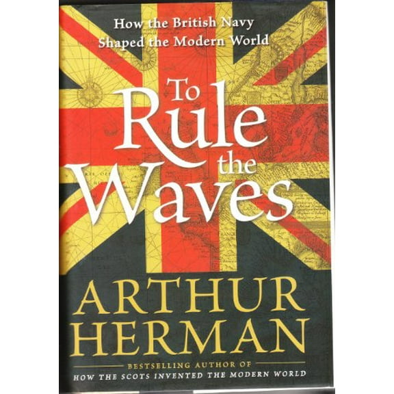 Pre-Owned To Rule the Waves: How the British Navy Shaped the Modern World (Hardcover) 0060534249 9780060534240