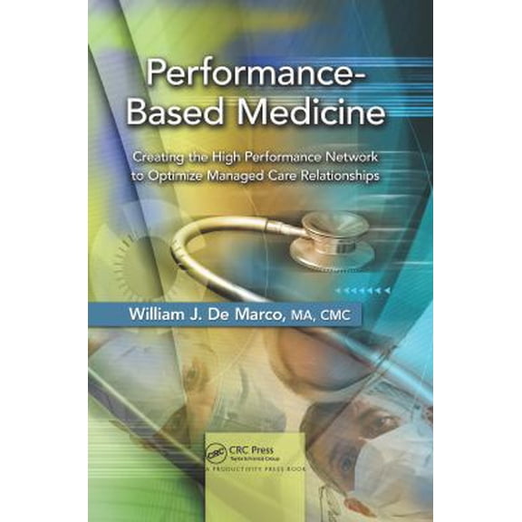 Pre-Owned Performance-Based Medicine: Creating the High Performance Network to Optimize Managed Care Relationships (Hardcover) 1439812888 9781439812884
