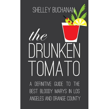 The Drunken Tomato: A Definitive Guide to the Best Bloody Marys in Los Angeles and Orange County - (Best Soup In Orange County)