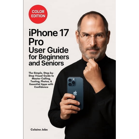 iPhone 17 Pro User Guide for Beginners and Seniors: The Simple, Step-by-Step Visual Guide to Master Calling, Texting, Ph, (Paperback)