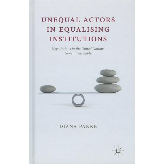 Unequal Actors in Equalising Institutions: Negotiations in the United Nations General Assembly, (Hardcover)