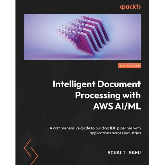 Intelligent Document Processing with AWS AI/ML: A comprehensive guide to building IDP pipelines with applications across, (Paperback)