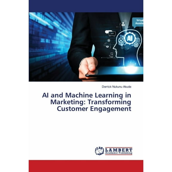 AI and Machine Learning in Marketing: Transforming Customer Engagement, (Paperback)
