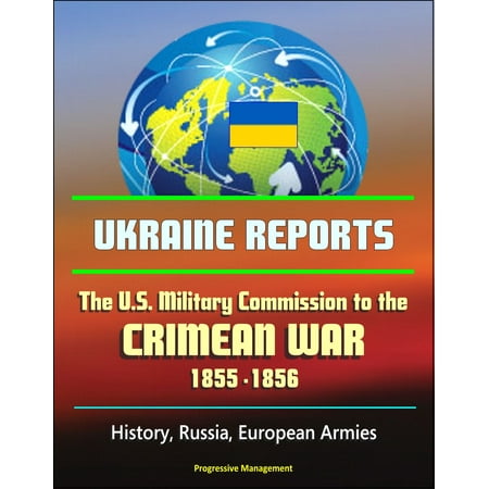 Ukraine Reports: The U.S. Military Commission to the Crimean War, 1855-1856 - History, Russia, European Armies -