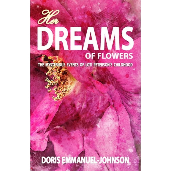 Her Dreams of Flowers: The Mysterious Events of Loti Peterson's Childhood, (Paperback)