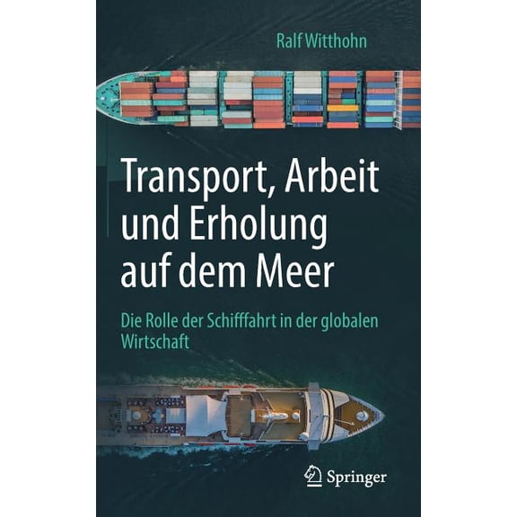 Transport, Arbeit Und Erholung Auf Dem Meer: Die Rolle Der Schifffahrt in Der Globalen Wirtschaft, (Hardcover)