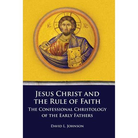 Asburyseminary Series in Early Christian Studies: Jesus Christ and the Rule of Faith: The Confessional Christology of the Early Fathers (Paperback)