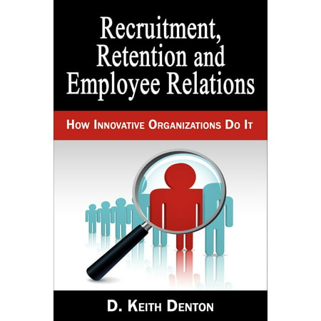 Retention, Recruitment and Employee Relations: How Innovative Organizations Do It - (Best Employee Retention Tools)