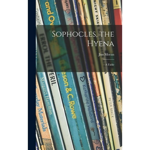 Sophocles, the Hyena; a Fable, (Hardcover)
