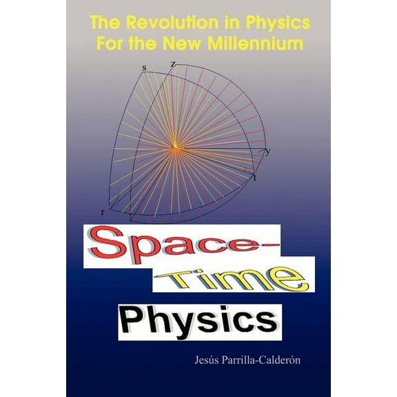 Space-Time Physics: The Revolution in Physics For the New Millennium (Paperback)