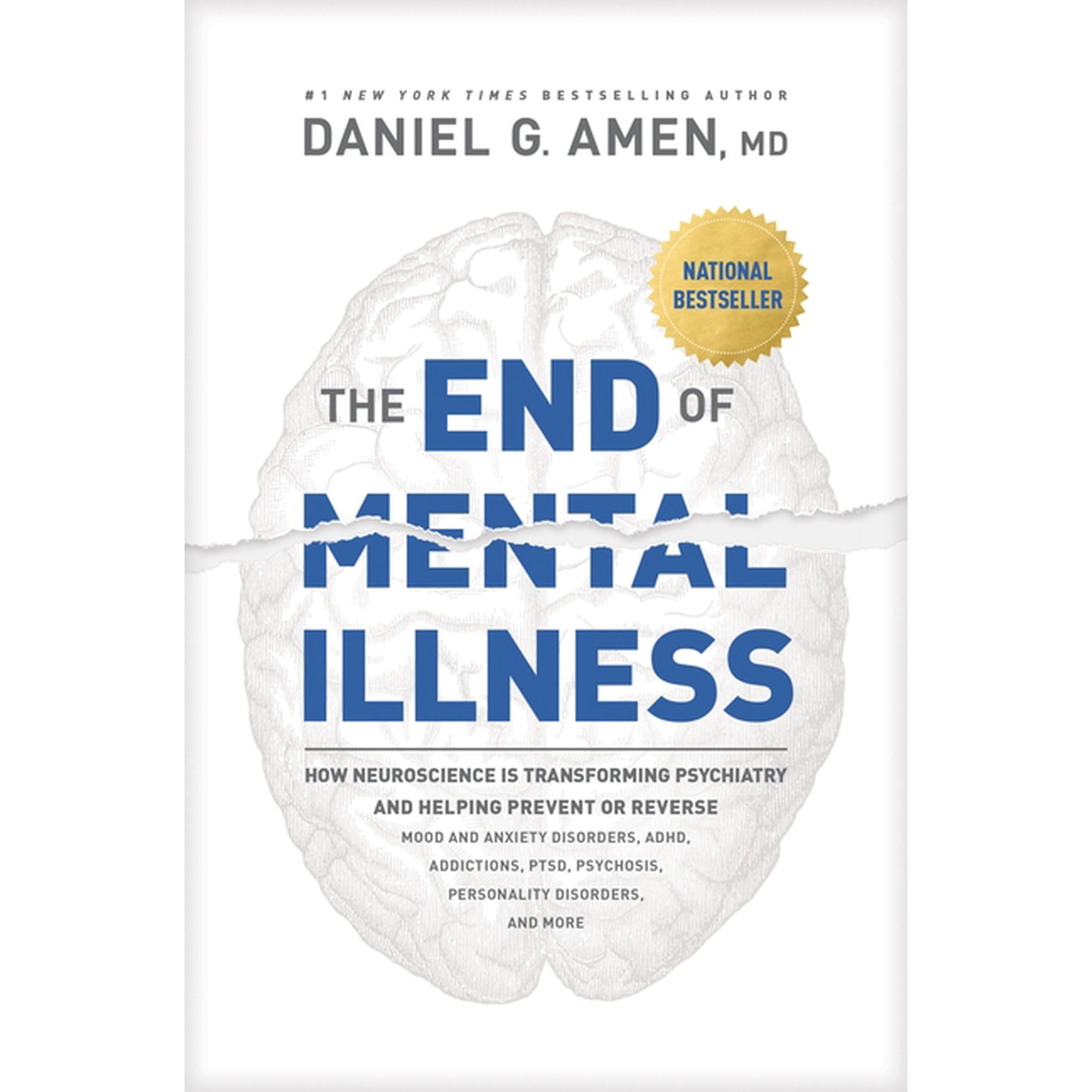 The End of Mental Illness : How Neuroscience Is Transforming Psychiatry and Helping Prevent or Reverse Mood and Anxiety Disorders, ADHD, Addictions, PTSD, Psychosis, Personality Disorders, and More (Hardcover)