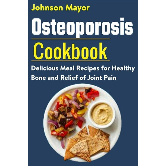 Osteoporosis Cookbook: Delicious Meal Recipes for Healthy Bone and Relief of Join Pain (Paperback)