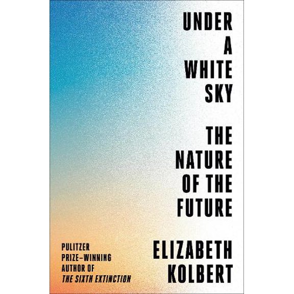 Pre-Owned Under a White Sky: The Nature of the Future (Hardcover) by Elizabeth Kolbert
