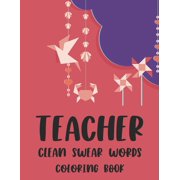 Teacher Clean Swear Words Coloring Book: Teacher Appreciation Coloring Sheets For Stress Relief and Relaxation, Coloring Pages With Funny Relatable Phrases (Paperback)