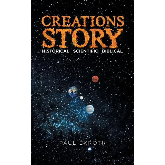 Creations Story: Historical Scientific Biblical (Hardcover)