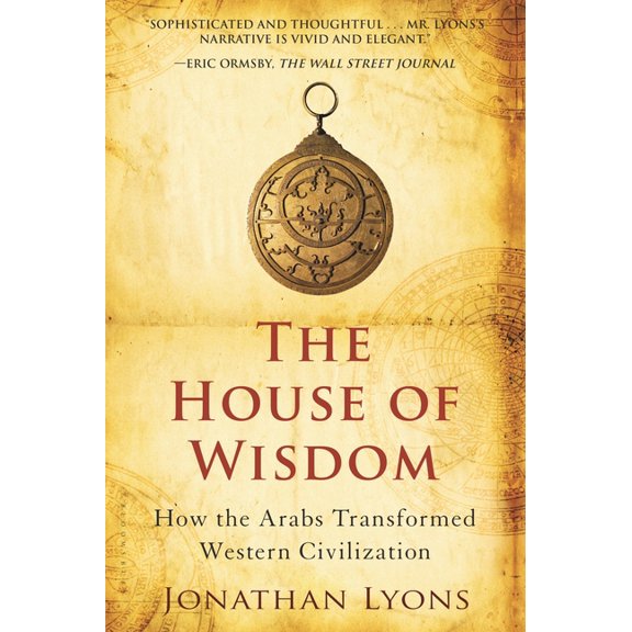 The House of Wisdom: How the Arabs Transformed Western Civilization, (Paperback)