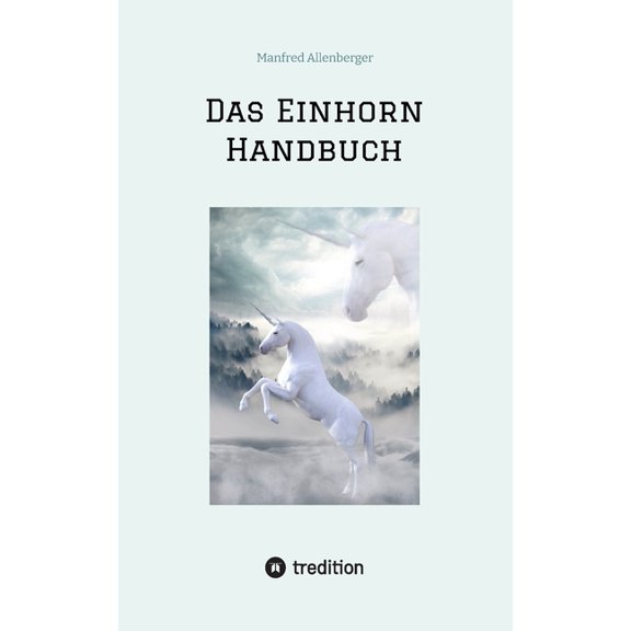 Das Einhorn Handbuch: Alles was du Ã¼ber diese geheimnisvollen Wesen wissen musst, (Paperback)
