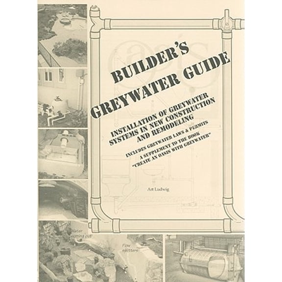 Pre-Owned Builder's Greywater Guide: Installation of Greywater Systems in New Construction and Remodeling (Paperback) by Art Ludwig