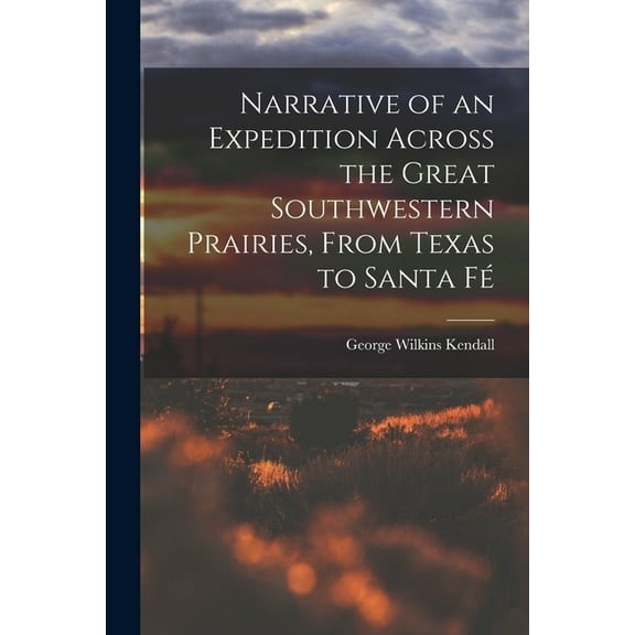 Narrative of an Expedition Across the Great Southwestern Prairies, From Texas to Santa Fé, (Paperback)