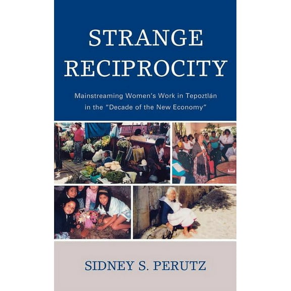 Strange Reciprocity: Mainstreaming Women's Work in Tepotzlan in the 'Decade of the New Economy', (Hardcover)