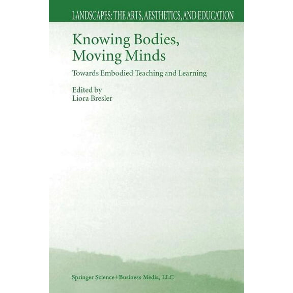 Landscapes: The Arts, Aesthetics, and Ed Knowing Bodies, Moving Minds: Towards Embodied Teaching and Learning, Book 3, (Paperback)