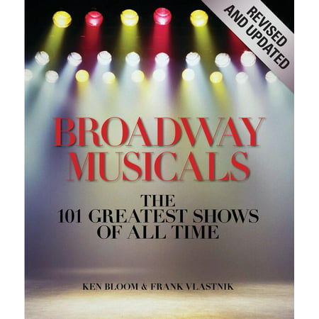 Broadway Musicals, Revised and Updated : The 101 Greatest Shows of All (Best Broadway Musicals Of All Time)