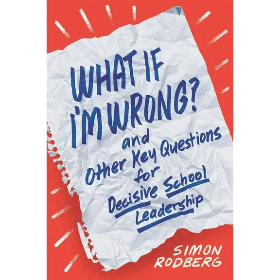 What If I'm Wrong? and Other Key Questions for Decisive School Leadership, (Paperback)
