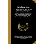 Kaivaljanavanita: A Vedanta Poem, the Tamil Text With a Translation, a Glossary, and Grammatical Notes, to Which is Added An Outline of Tamil Grammar With Specimens of Tamil Structure and Comparative