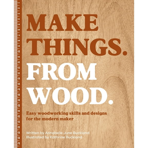Make Things. from Wood: Easy Woodworking Skills and Designs for the Modern Maker, (Hardcover)