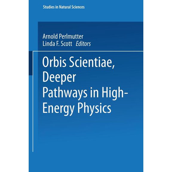 Studies in the Natural Sciences Orbis Scientiae Deeper Pathways in High-Energy Physics, Book 12, (Paperback)
