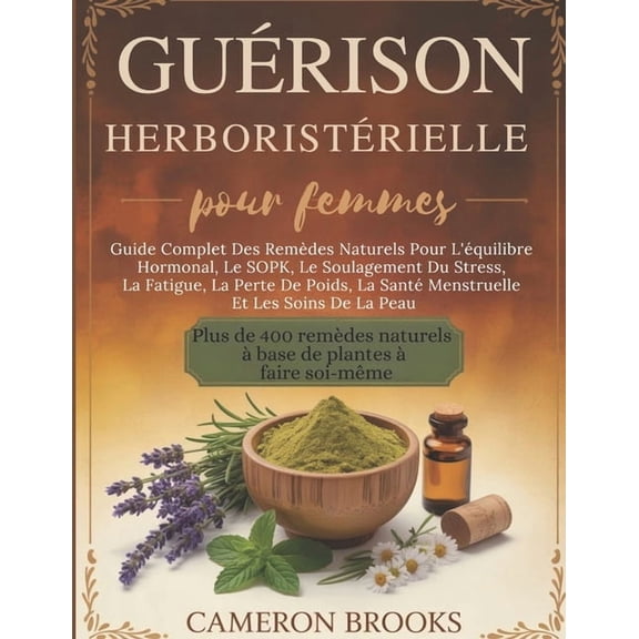 Médecine Holistique Alternative (French) Guérison Herboristérielle Pour Femmes: Guide Complet Des Remèdes Naturels Pour L'équilibre Hormonal, Le SOPK, Le So, (Paperback)