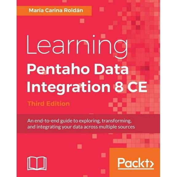 Learning Pentaho Data Integration 8 CE - Third Edition: An end-to-end guide to exploring, transforming, and integrating , (Paperback)