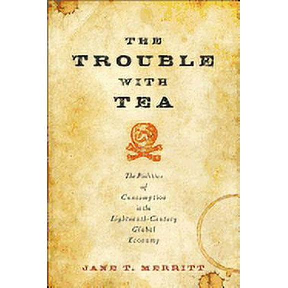 Trouble With Tea : The Politics of Consumption in the Eighteenth-Century Global Economy
