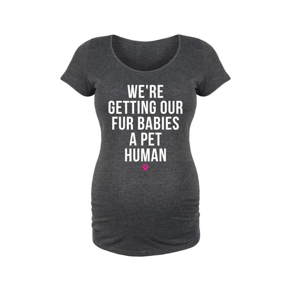Bloom Maternity - We're Getting Our Fur Babies A Pet Human - Maternity Scoop Neck T-Shirt