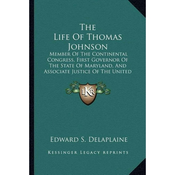 The Life Of Thomas Johnson : Member Of The Continental Congress, First Governor Of The State Of Maryland, And Associate Justice Of The United States Supreme Court (Paperback)