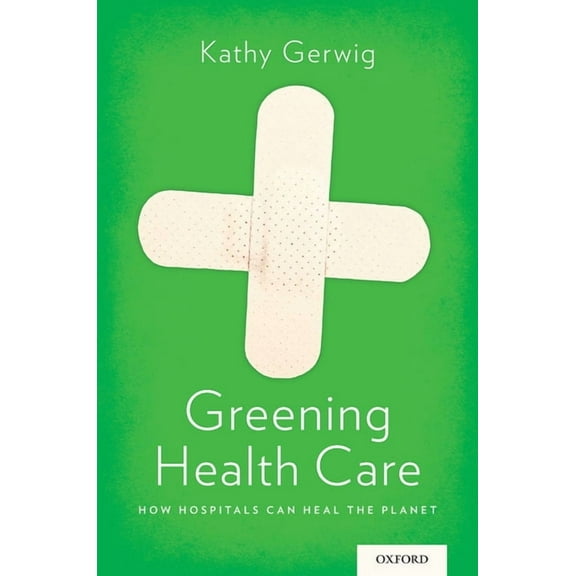 Greening Health Care: How Hospitals Can Heal the Planet, (Paperback)