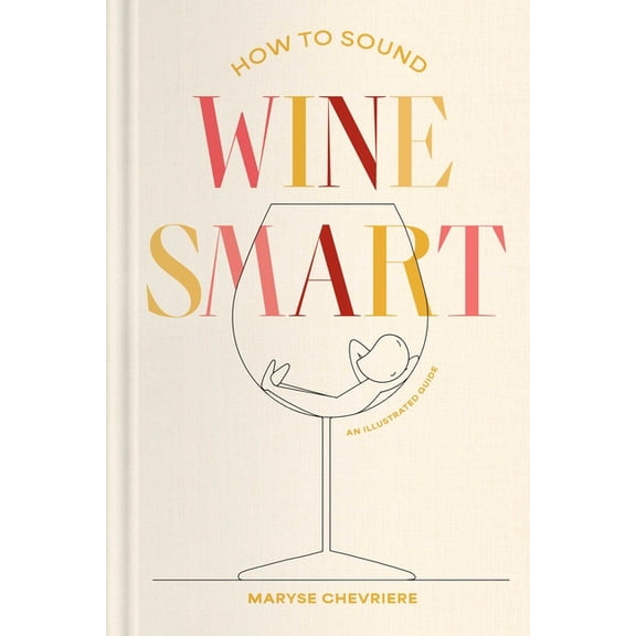 How to Sound Wine Smart: An Illustrated Guide, (Hardcover)