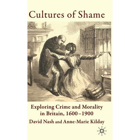 Cultures of Shame: Exploring Crime and Morality in Britain 1600-1900, (Hardcover)