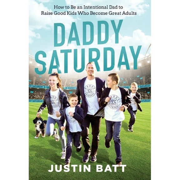 Daddy Saturday: How to Be an Intentional Dad to Raise Good Kids Who Become Great Adults, (Hardcover)