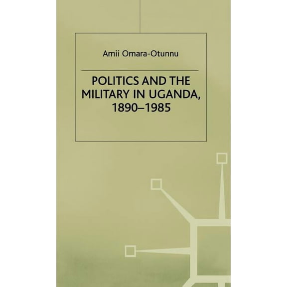 St Antony's Politics and the Military in Uganda, 1890-1985, (Hardcover)