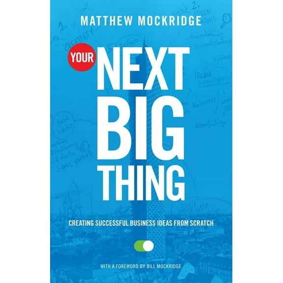 Your Next Big Thing: Creating Successful Business Ideas from Scratch (Entrepreneurship, Building a Small Business, Start, (Paperback)