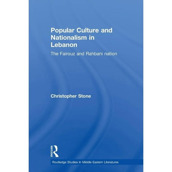 Routledge Studies in Middle Eastern Lite Popular Culture and Nationalism in Lebanon: The Fairouz and Rahbani Nation, (Paperback)