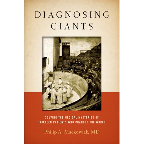 Diagnosing Giants: Solving the Medical Mysteries of Thirteen Patients Who Changed the World, (Hardcover)