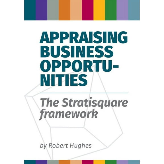 Creating Business Angles Appraising Business Opportunities: The Stratisquare Framework, (Paperback)