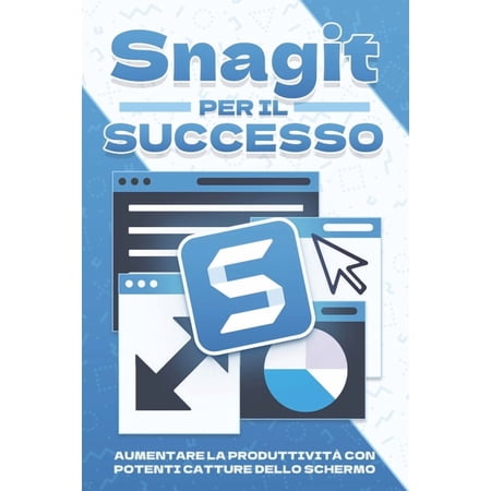 Strategie Più Intelligenti Per Le Aziend Snagit per il successo: Aumentare la produttivitÃ con potenti catture dello schermo (Paperback)
