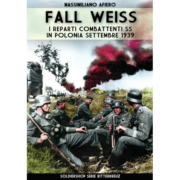 Ritterkreuz Fall Weiss: I reparti combattenti SS in Polonia settembre 1939, Book 13, (Paperback)