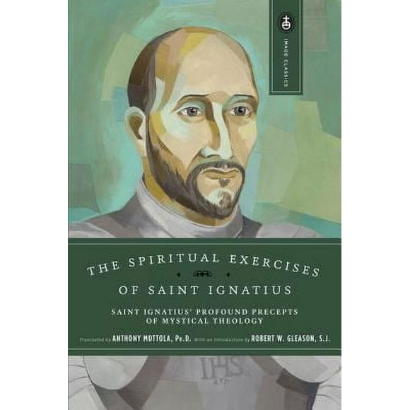 The Spiritual Exercises of Saint Ignatius : Saint Ignatius' Profound Precepts of Mystical Theology 9780385024365 Used / Pre-owned