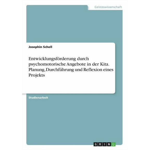 EntwicklungsfÃ¶rderung durch psychomotorische Angebote in der Kita. Planung, DurchfÃ¼hrung und Reflexion eines Projekts, (Paperback)